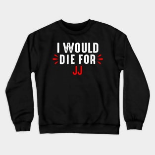 I would Die For JJ Crewneck Sweatshirt